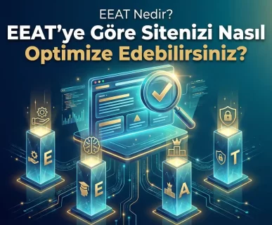 EEAT Nedir EEATye Göre Sitenizi Nasıl Optimize Edebilirsiniz